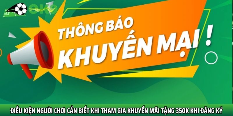 Điều kiện người chơi cần biết khi tham gia khuyến mãi tặng 350K khi đăng ký