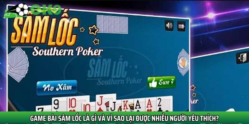 Game bài Sâm lốc là gì và vì sao lại được nhiều người yêu thích?