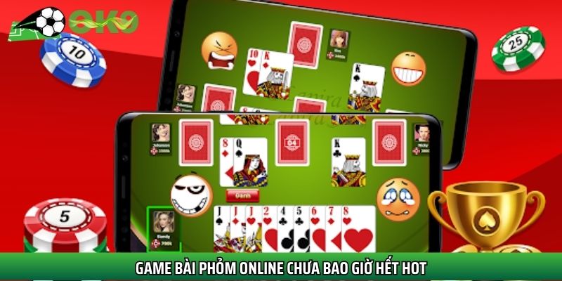 Game bài phỏm online chưa bao giờ hết hot
