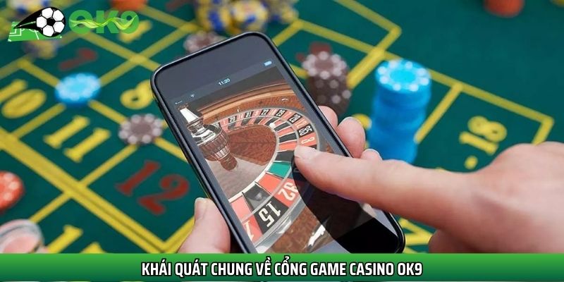 Khái quát chung về cổng game casino OK9