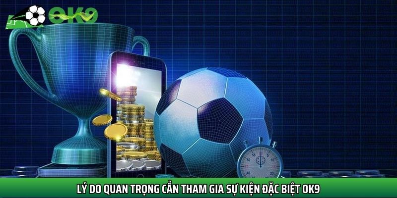 Lý do quan trọng cần tham gia sự kiện đặc biệt OK9