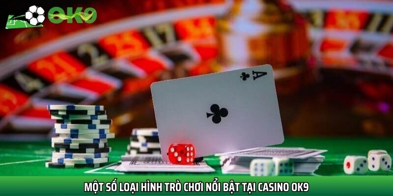 Một số loại hình trò chơi nổi bật tại casino OK9