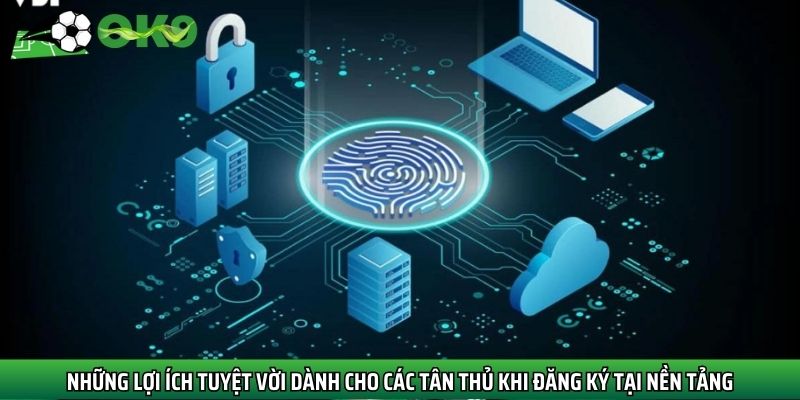 Những lợi ích tuyệt vời dành cho các tân thủ khi đăng ký tại nền tảng