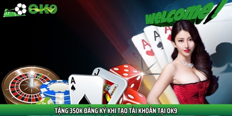Tặng 350K đăng ký khi tạo tài khoản tại OK9