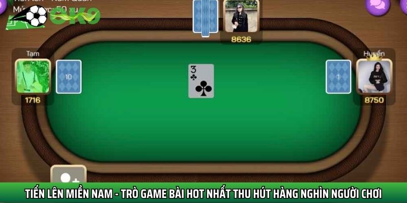 Tiến Lên Miền Nam - Trò game bài hot nhất thu hút hàng nghìn người chơi