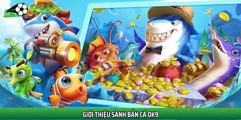 Đôi nét về sảnh bắn cá Ok9