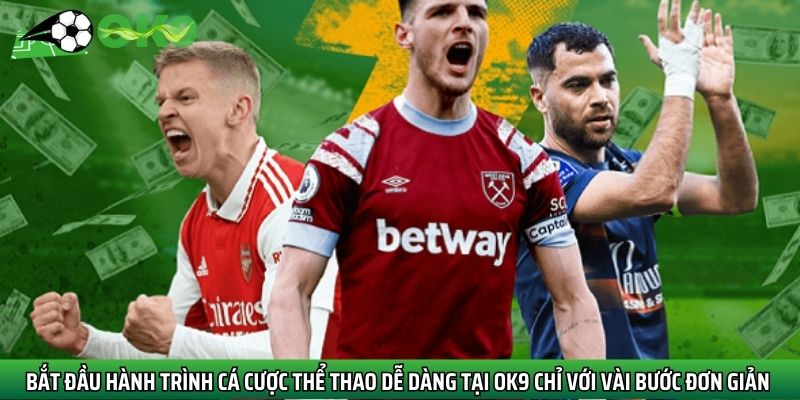 Bắt đầu hành trình cá cược thể thao dễ dàng tại Ok9 chỉ với vài bước đơn giản