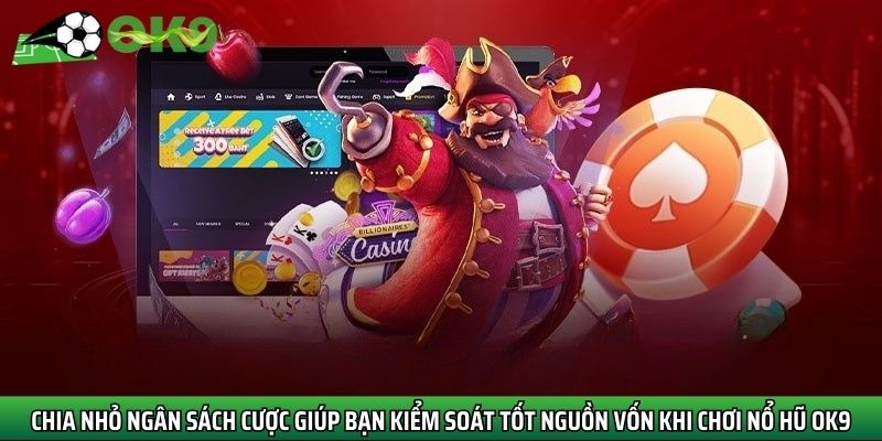 Chia nhỏ ngân sách cược giúp bạn kiểm soát tốt nguồn vốn khi chơi nổ hũ Ok9