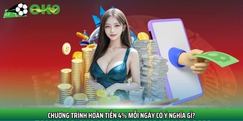 Chương trình hoàn tiền 4% mỗi ngày có ý nghĩa gì?