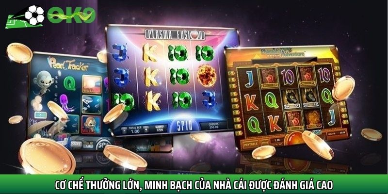 Cơ chế thưởng lớn, minh bạch của nhà cái được đánh giá cao