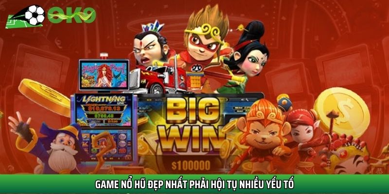 Game nổ hũ đẹp nhất phải hội tụ nhiều yếu tố