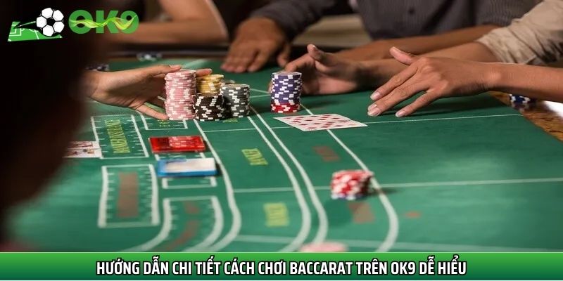 Hướng dẫn chi tiết cách chơi Baccarat trên Ok9 dễ hiểu