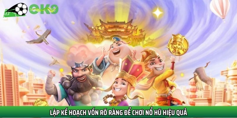 Lập kế hoạch vốn rõ ràng để chơi nổ hũ hiệu quả