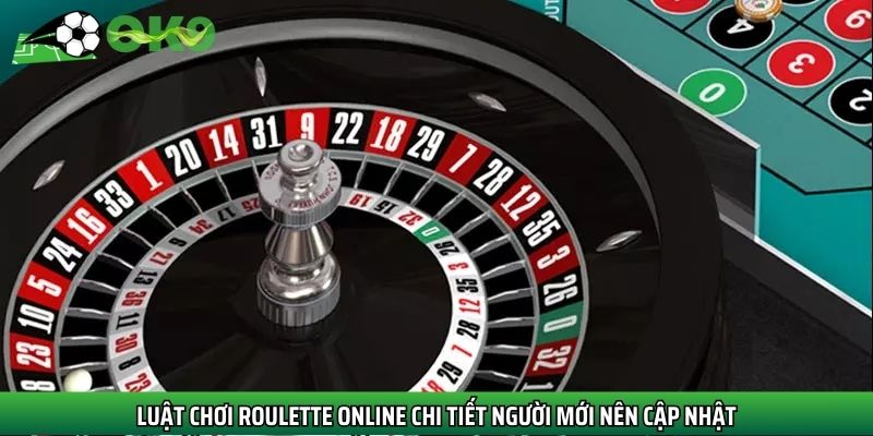 Luật chơi Roulette online chi tiết người mới nên cập nhật