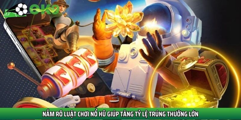 Nắm rõ luật chơi nổ hũ giúp tăng tỷ lệ trúng thưởng lớn