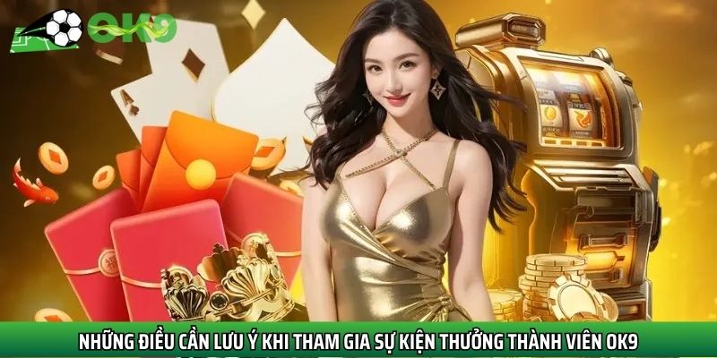 Những điều cần lưu ý khi tham gia sự kiện thưởng thành viên Ok9