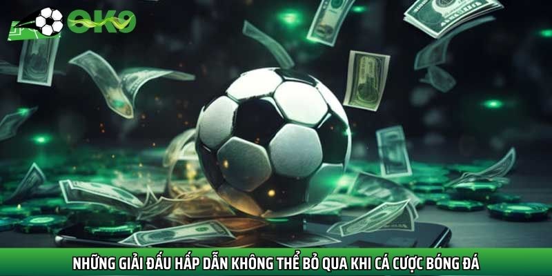 Những giải đấu hấp dẫn không thể bỏ qua khi cá cược bóng đá