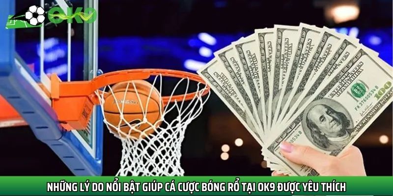 Những lý do nổi bật giúp cá cược bóng rổ tại Ok9 được yêu thích