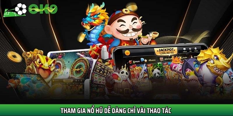 Tham gia nổ hũ dễ dàng chỉ vài thao tác