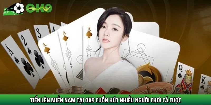 Tiến lên miền Nam tại Ok9 cuốn hút nhiều người chơi cá cược