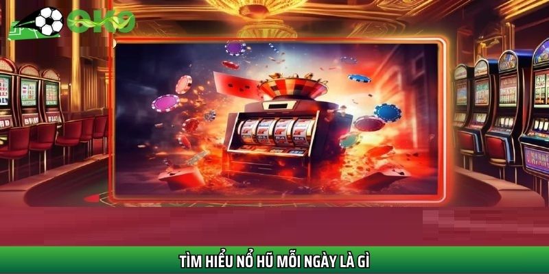 Tìm hiểu nổ hũ mỗi ngày là gì