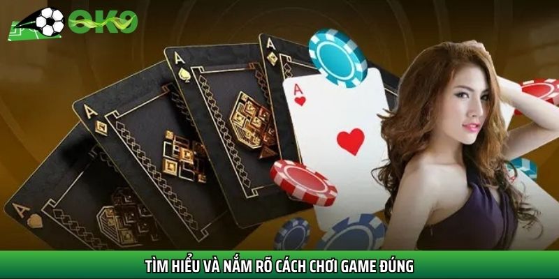 Tìm hiểu và nắm rõ cách chơi game đúng