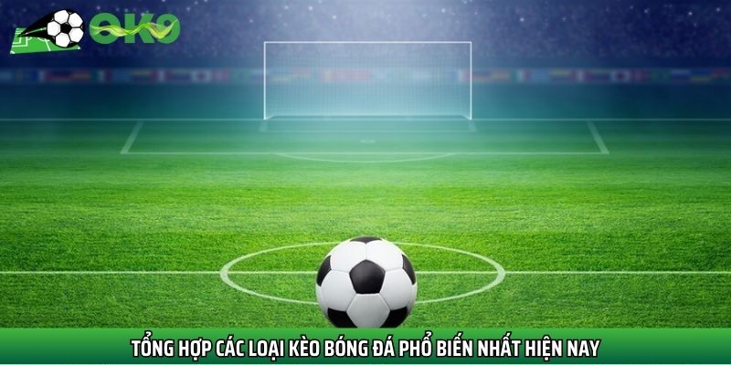 Tổng hợp các loại kèo bóng đá phổ biến nhất hiện nay