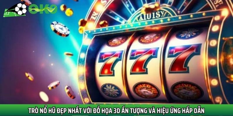 Trò nổ hũ đẹp nhất với đồ họa 3D ấn tượng và hiệu ứng hấp dẫn
