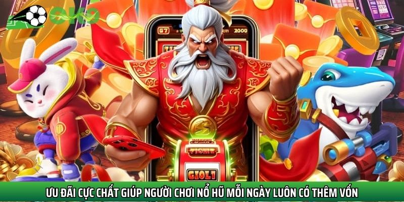 Ưu đãi cực chất giúp người chơi nổ hũ mỗi ngày luôn có thêm vốn